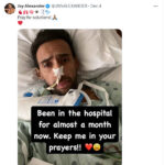 X: Jay Alexander “Been in the hospital for almost a month now. Keep me in you prayers!”